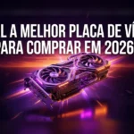 Melhor placa de vídeo para comprar em 2026: guia completo de GPUs